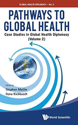 Pathways to Global Health: Case Studies in Global Health Diplomacy (Volume 2)