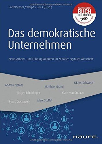 Das demokratische Unternehmen: Neue Arbeits- und Führungskulturen im Zeitalter digitaler Wirtschaft (Haufe Fachbuch)