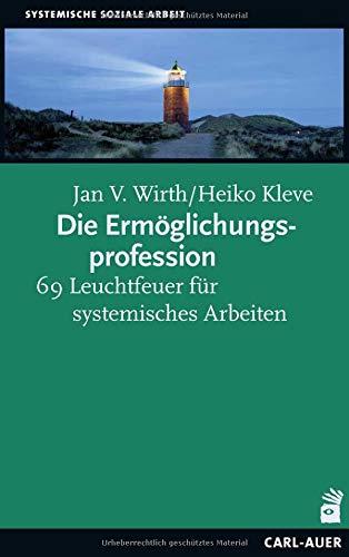 Die Ermöglichungsprofession: 69 Leuchtfeuer für systemisches Arbeiten