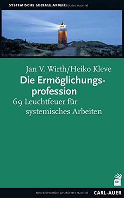 Die Ermöglichungsprofession: 69 Leuchtfeuer für systemisches Arbeiten