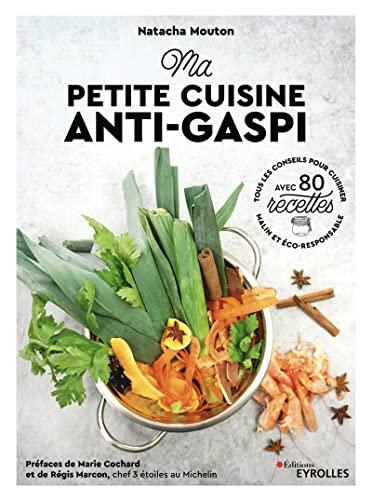 Ma petite cuisine anti-gaspi : tous les conseils pour cuisiner malin et éco-responsable : avec 80 recettes