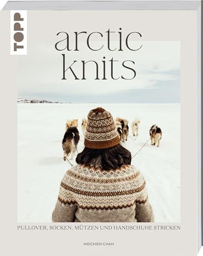 Arctic Knits: Pullover, Socken, Mützen und Handschuhe stricken