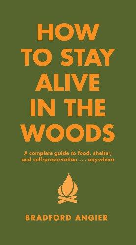 How to Stay Alive in the Woods: A Complete Guide to Food, Shelter and Self-Preservation Anywhere