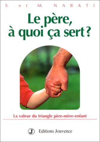 Le père, à quoi ça sert ? : la valeur du triangle père-mère-enfant