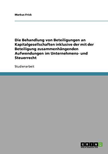 Die Behandlung von Beteiligungen an Kapitalgesellschaften inklusive der mit der Beteiligung zusammenhängenden Aufwendungen im Unternehmens- und Steuerrecht