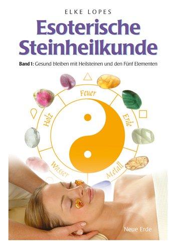 Esoterische Steinheilkunde: Gesund bleiben mit Heilsteinen und den Fünf Elementen