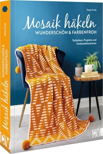 Mosaik häkeln – wunderschön und farbenfroh: Techniken, Projekte und Farbkombinationen für zweifarbige Taschen, Decken, Tücher, Kissen u.v.m.