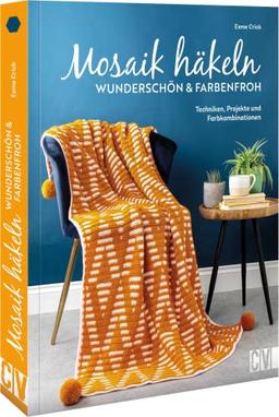 Mosaik häkeln – wunderschön und farbenfroh: Techniken, Projekte und Farbkombinationen für zweifarbige Taschen, Decken, Tücher, Kissen u.v.m.