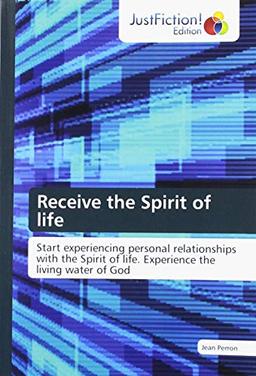 Receive the Spirit of life: Start experiencing personal relationships with the Spirit of life. Experience the living water of God