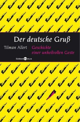 Der deutsche Gruß: Geschichte einer unheilvollen Geste