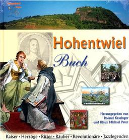 Hohentwiel Buch und neue Hohentwiel Chronik: Kaiser - Herzöge - Ritter - Räuber - Revolutionäre - Jazzlegenden - 1100 Jahre Geschichte der größten deutschen Festungsruine