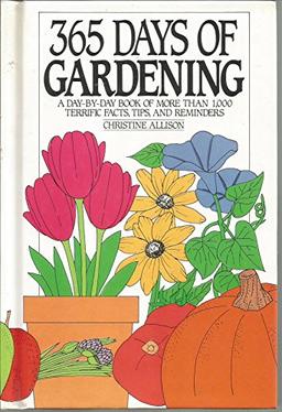 365 Days of Gardening: A Day-By-Day Book of More Than 1000 Terrific Facts, Tips, and Reminders