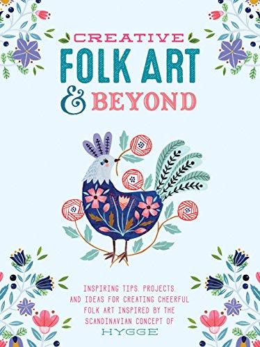 Creative Folk Art and Beyond: Inspiring tips, projects, and ideas for creating cheerful folk art inspired by the Scandinavian concept of hygge (Creative...and Beyond)