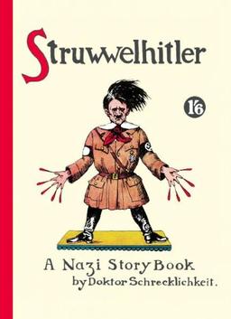 Struwwelhitler - A Nazi Story Book by Dr. Schrecklichkeit. Eine Struwwelpeter-Parodie von 1941