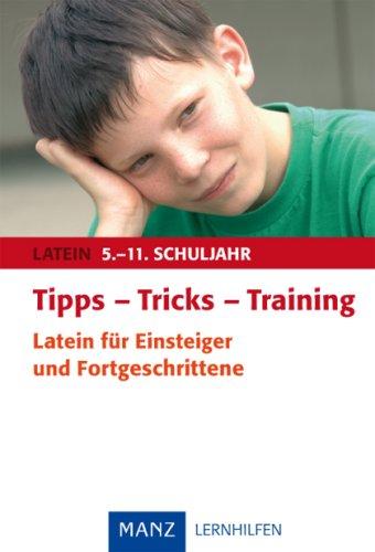 Tipps - Tricks - Training. Latein für Einsteiger und Fortgeschrittene: 5.-11. Schuljahr