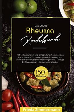 Das große Rheuma Kochbuch! Inklusive 14 Tage Ernährungsplan und Ernährungsratgeber. 1. Auflage: Mit 150 gesunden und entzündungshemmenden Rezepten zur ... von schmerzhaften Gelenkerkrankungen.