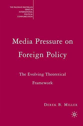 Media Pressure on Foreign Policy: The Evolving Theoretical Framework (The Palgrave Macmillan Series in International Political Communication)