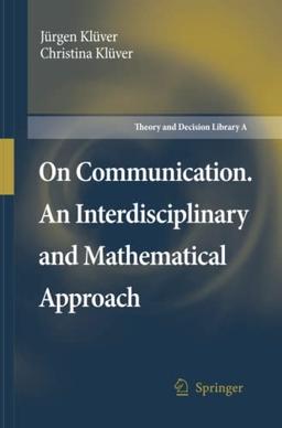 On Communication. An Interdisciplinary and Mathematical Approach (Theory and Decision Library A:, Band 40)