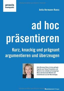 ad hoc präsentieren: Kurz, knackig und prägnant argumentieren und überzeugen