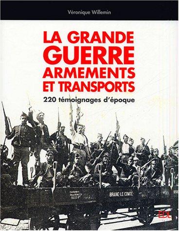 La Grande Guerre : armements et transports : 220 témoignages d'époque