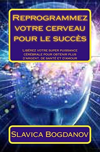 Reprogrammez votre cerveau pour le succès: Libérez votre super puissance cérébrale pour obtenir plus d'argent, de santé et d'amour