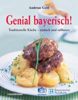 Genial bayerisch! Traditionelle Küche - einfach und raffiniert