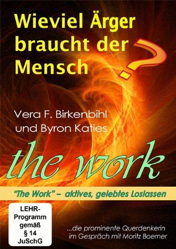 Wieviel Ärger braucht der Mensch? Vera F. Birkenbihl und Byron Katies The Work.