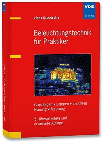 Beleuchtungstechnik für Praktiker: Grundlagen, Lampen, Leuchten, Planung, Messung