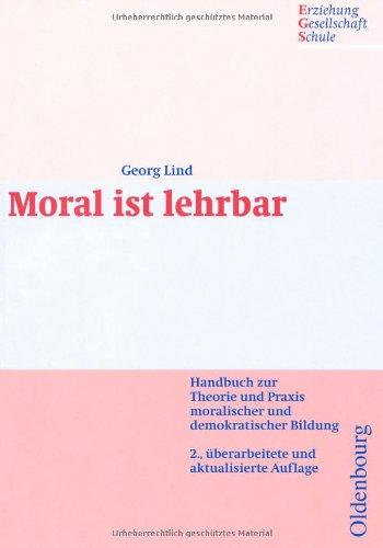 Moral ist lehrbar: Handbuch zur Theorie und Praxis moralischer und demokratischer Bildung