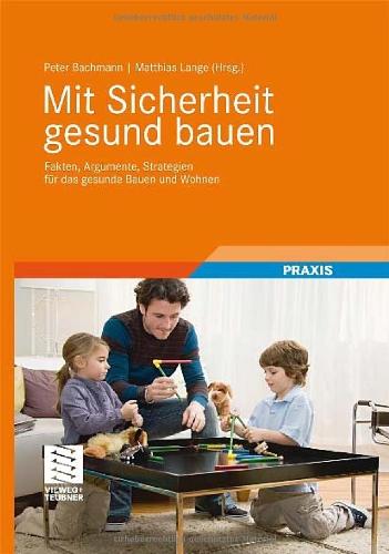 Mit Sicherheit gesund bauen: Fakten, Argumente und Strategien für das gesunde Bauen und Wohnen: Fakten, Argumente, Strategien für das gesunde Bauen und Wohnen