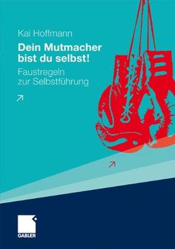 Dein Mutmacher bist du selbst!: Faustregeln zur Selbstführung