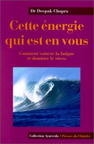 Cette énergie qui est en vous : comment vaincre la fatigue et dominer le stress