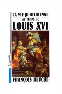 La Vie quotidienne au temps de Louis XVI