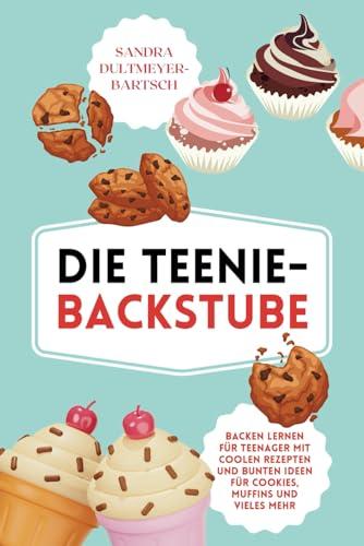 Die Teenie-Backstube – Backen lernen für Teenager mit coolen Rezepten und bunten Ideen für Cookies, Muffins und mehr