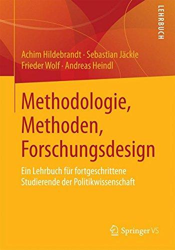 Methodologie, Methoden, Forschungsdesign: Ein Lehrbuch für fortgeschrittene Studierende der Politikwissenschaft