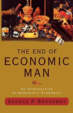 The End of Economic Man: An Introduction to Humanistic Economics