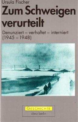 Zum Schweigen verurteilt. Denunziert - verhaftet - interniert (1945 - 1948)