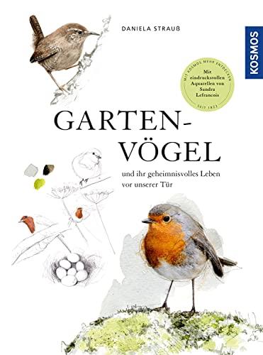 Gartenvögel: und ihr geheimnisvolles Leben vor unserer Tür