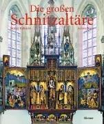 Die großen Schnitzaltäre: Spätgotik in Süddeutschland, Österreich und Südtirol