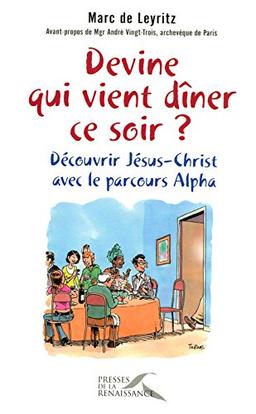 Devine qui vient dîner ce soir ? : découvrir Jésus-Christ avec le parcours Alpha