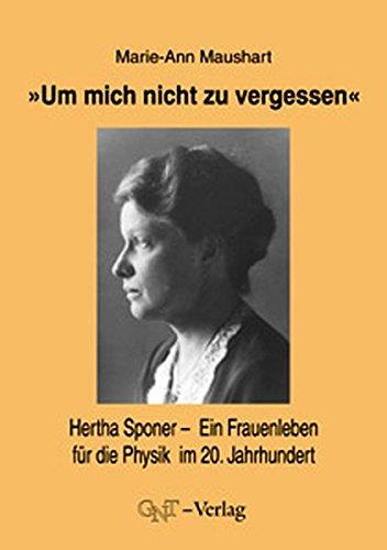 Um mich nicht zu vergessen: Hertha Sponer - Ein Frauenleben für die Physik im 20. Jahrhundert