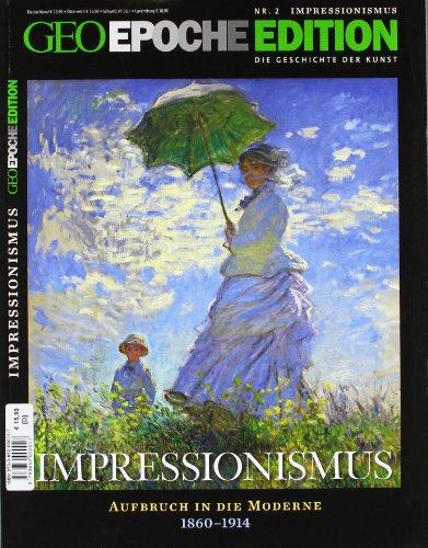 GEO Epoche Edition 2/10: Impressionismus - Aufbruch in die Moderne 1860-1914: 2/2010