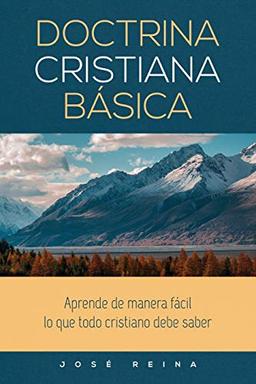 Doctrina Cristiana Básica: Aprende de manera sencilla lo que todo cristiano debe saber: Aprende de manera fácil lo que todo cristiano debe saber