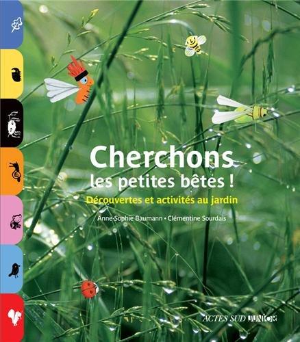 Cherchons les petites bêtes ! : découvertes et activités au jardin