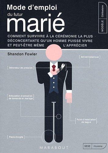 Mode d'emploi du futur marié : comment survivre à la cérémonie la plus déconcertante qu'un homme puisse vivre et peut-être même l'apprécier