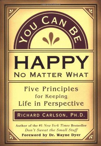 You Can Be Happy No Matter What: Five Principles for Keeping Life in Perspective