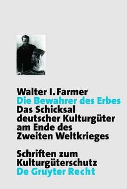 Die Bewahrer des Erbes: Das Schicksal deutscher Kulturgüter am Ende des Zweiten Weltkrieges (Schriften zum Kulturgüterschutz / Cultural Property Studies)