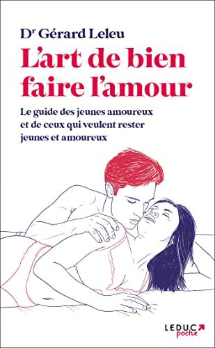 L'art de bien faire l'amour : le guide des jeunes amoureux et de ceux qui veulent rester jeunes et amoureux