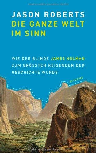 Die ganze Welt im Sinn: Wie der blinde James Holman zum größten Reisenden der Geschichte wurde