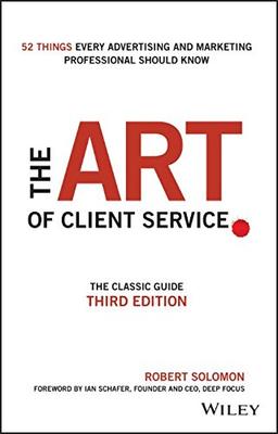 The Art of Client Service: The Classic Guide, Updated for Today's Marketers and Advertisers